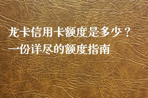龙卡信用卡额度是多少？ 一份详尽的额度指南_https://cj002.lansai.wang_会计问答_第1张