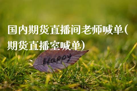 国内期货直播间老师喊单(期货直播室喊单)_理财问答_第1张_财经百问网 国内期货直播间老师喊单(期货直播室喊单)_https://cj002.lansai.wang_理财问答_第1张