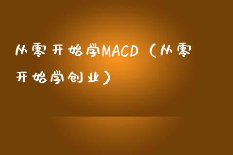 从零开始学MACD(从零开始学创业)_股市问答_第1张_财经百问网 从零开始学MACD(从零开始学创业)_https://cj002.lansai.wang_股市问答_第1张