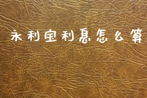 永利宝利息怎么算_https://cj002.lansai.wang_股市问答_第1张