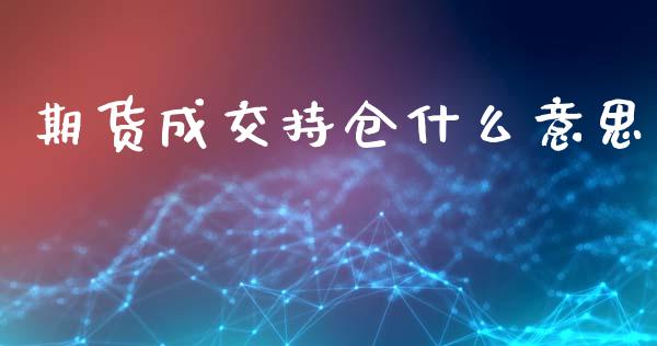 期货成交持仓什么意思_https://cj002.lansai.wang_股市问答_第1张