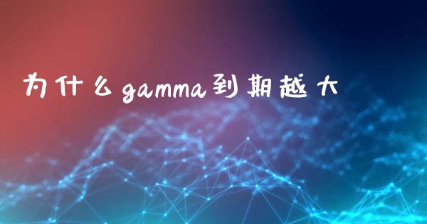 为什么gamma到期越大_https://cj002.lansai.wang_期货问答_第1张