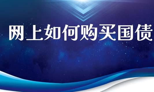 网上如何购买国债_https://cj002.lansai.wang_财经百问_第1张