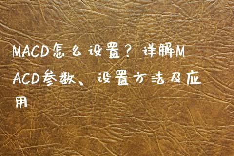 MACD怎么设置?详解MACD参数、设置方法及应用_金融问答_第1张_财经百问网 MACD怎么设置?详解MACD参数、设置方法及应用_https://cj002.lansai.wang_金融问答_第1张