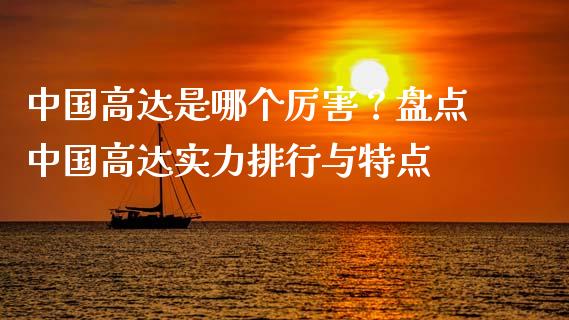 中国高达是哪个厉害？盘点中国高达实力排行与特点_https://cj002.lansai.wang_会计问答_第1张