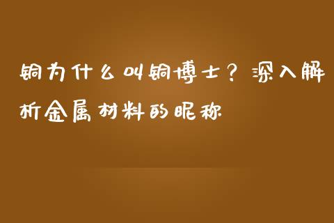 铜为什么叫铜博士？深入解析金属材料的昵称_https://cj002.lansai.wang_理财问答_第1张