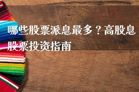 哪些股票派息最多？高股息股票投资指南_https://cj002.lansai.wang_财经问答_第1张