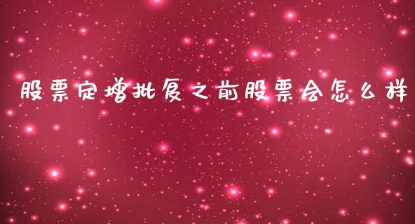 股票定增批复之前股票会怎么样_https://cj002.lansai.wang_期货问答_第1张