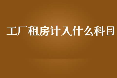 工厂租房计入什么科目_https://cj002.lansai.wang_会计问答_第1张