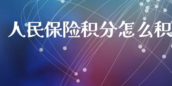 人民保险积分怎么积_https://cj002.lansai.wang_保险问答_第1张