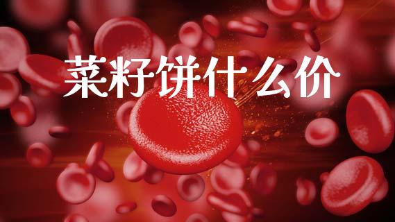 菜籽饼什么价_https://cj002.lansai.wang_期货问答_第1张
