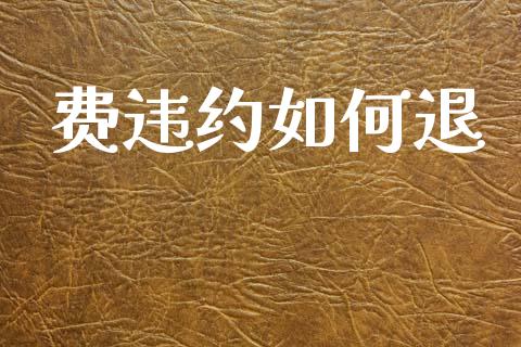 费违约如何退_财经问答_第1张_财经百问网 费违约如何退_https://cj002.lansai.wang_财经问答_第1张