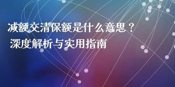 减额交清保额是什么意思？ 深度解析与实用指南_https://cj002.lansai.wang_财经问答_第1张