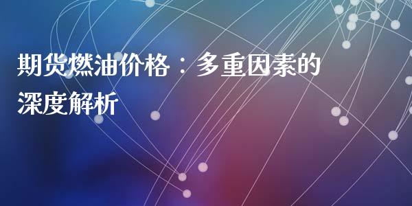 期货燃油价格：多重因素的深度解析_https://cj002.lansai.wang_股市问答_第1张