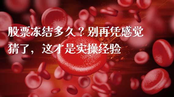 股票冻结多久？别再凭感觉猜了，这才是实操经验_https://cj002.lansai.wang_理财问答_第1张