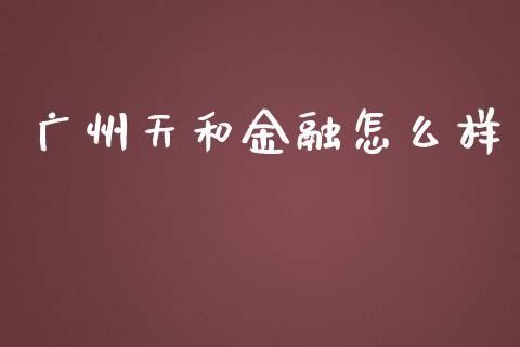广州天和金融怎么样_https://cj002.lansai.wang_期货问答_第1张