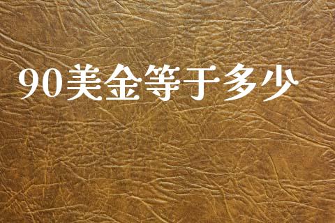 90美金等于多少_https://cj002.lansai.wang_财经问答_第1张