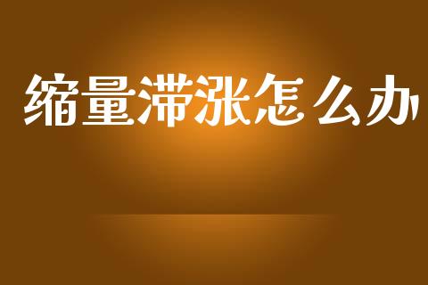 缩量滞涨怎么办_https://cj002.lansai.wang_期货问答_第1张