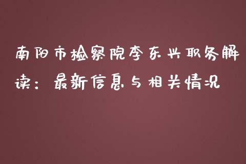南阳市检察院李东兴职务解读：最新信息与相关情况_https://cj002.lansai.wang_理财问答_第1张