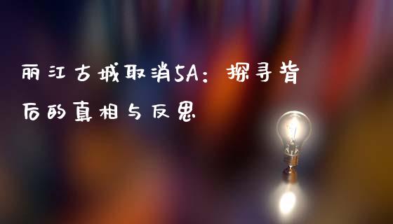 丽江古城取消5A：探寻背后的真相与反思_https://cj002.lansai.wang_保险问答_第1张