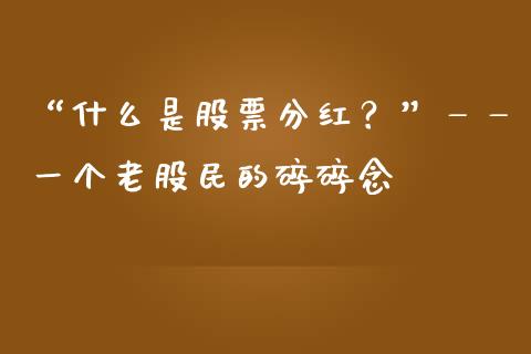 “什么是股票分红？”——一个老股民的碎碎念_https://cj002.lansai.wang_理财问答_第1张