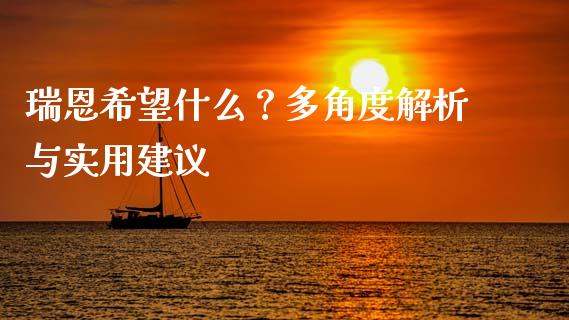 瑞恩希望什么?多角度解析与实用建议_股市问答_第1张_财经百问网 瑞恩希望什么?多角度解析与实用建议_https://cj002.lansai.wang_股市问答_第1张