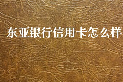 东亚银行信用卡怎么样_https://cj002.lansai.wang_金融问答_第1张