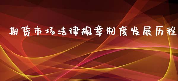 期货市场法律规章制度发展历程_https://cj002.lansai.wang_股市问答_第1张