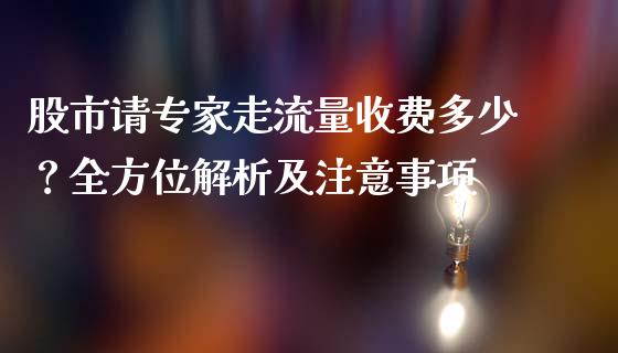 股市请专家走流量收费多少？全方位解析及注意事项_https://cj002.lansai.wang_财经百问_第1张