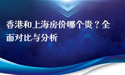 香港和上海房价哪个贵？全面对比与分析_https://cj002.lansai.wang_期货问答_第1张