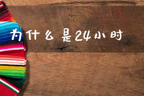 为什么是24小时_https://cj002.lansai.wang_金融问答_第1张