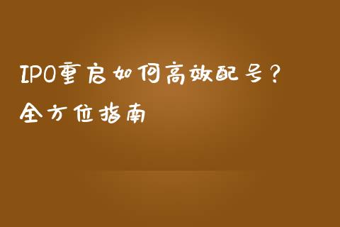 IPO重启如何高效配号？全方位指南_https://cj002.lansai.wang_财经问答_第1张
