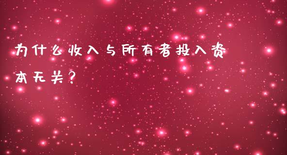 为什么收入与所有者投入资本无关？_https://cj002.lansai.wang_股市问答_第1张