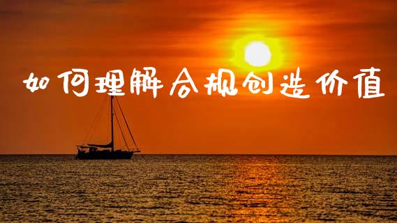 如何理解合规创造价值_理财问答_第1张_财经百问网 如何理解合规创造价值_https://cj002.lansai.wang_理财问答_第1张