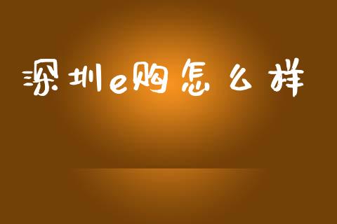 深圳e购怎么样_https://cj002.lansai.wang_金融问答_第1张