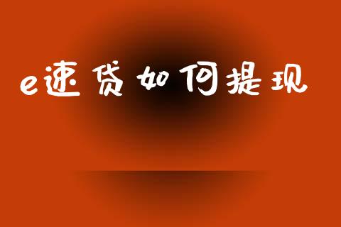 e速贷如何提现_https://cj002.lansai.wang_金融问答_第1张