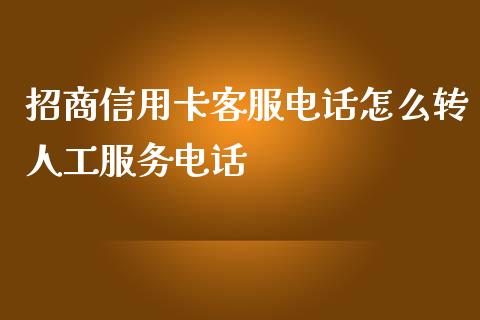 招商信用卡客服电话怎么转人工服务电话_https://cj002.lansai.wang_金融问答_第1张