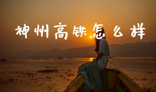 神州高铁怎么样_https://cj002.lansai.wang_财经问答_第1张