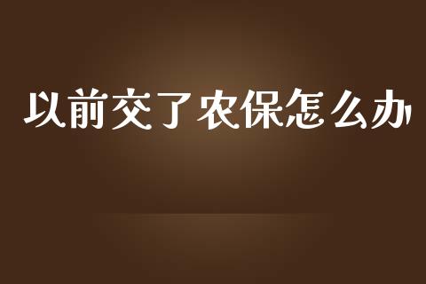 以前交了农保怎么办_https://cj002.lansai.wang_保险问答_第1张