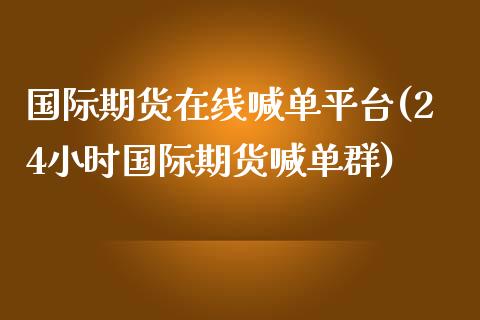 国际期货在线喊单平台(24小时国际期货喊单群)_期货问答_第1张_财经百问网 国际期货在线喊单平台(24小时国际期货喊单群)_https://cj002.lansai.wang_期货问答_第1张