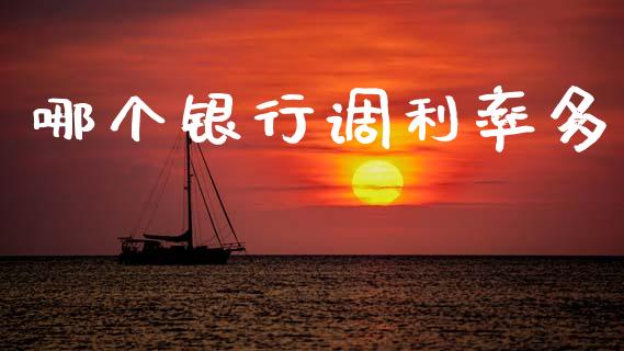 哪个银行调利率多_https://cj002.lansai.wang_股市问答_第1张