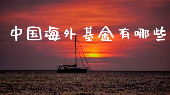 中国海外基金有哪些_https://cj002.lansai.wang_股市问答_第1张