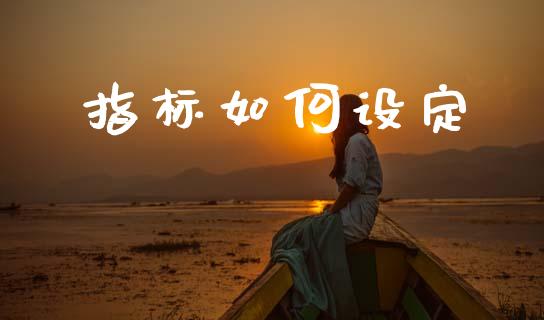 指标如何设定_https://cj002.lansai.wang_财经百问_第1张