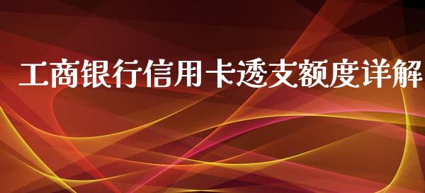 工商银行信用卡透支额度详解_https://cj002.lansai.wang_期货问答_第1张