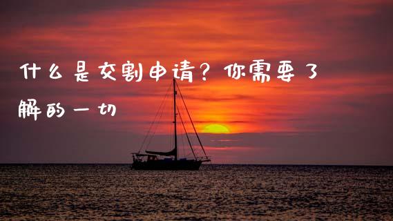 什么是交割申请？你需要了解的一切_https://cj002.lansai.wang_财经问答_第1张
