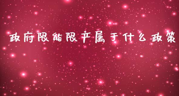 政府限能限产属于什么政策_https://cj002.lansai.wang_财经问答_第1张
