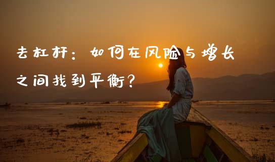 去杠杆：如何在风险与增长之间找到平衡？_https://cj002.lansai.wang_会计问答_第1张
