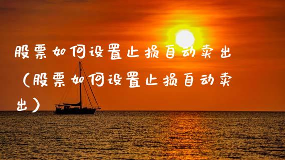 股票如何设置止损自动卖出(股票如何设置止损自动卖出)_期货问答_第1张_财经百问网 股票如何设置止损自动卖出(股票如何设置止损自动卖出)_https://cj002.lansai.wang_期货问答_第1张