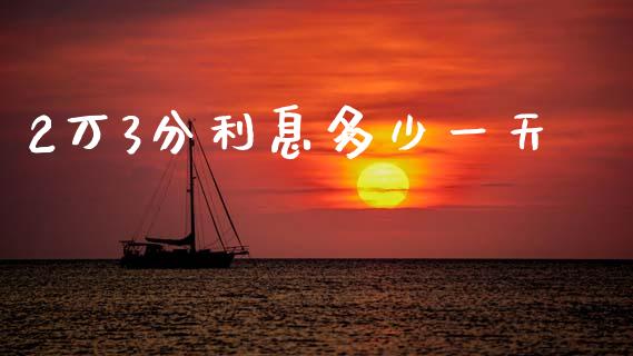2万3分利息多少一天_https://cj002.lansai.wang_理财问答_第1张