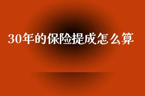 30年的保险提成怎么算_https://cj002.lansai.wang_保险问答_第1张
